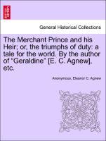 Bild des Verkufers fr The Merchant Prince and his Heir or, the triumphs of duty: a tale for the world. By the author of Geraldine [E. C. Agnew], etc. zum Verkauf von moluna