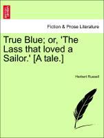 Bild des Verkufers fr True Blue or, The Lass that loved a Sailor. [A tale.] zum Verkauf von moluna