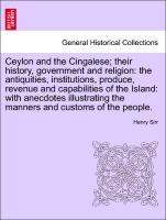 Bild des Verkufers fr Ceylon and the Cingalese their history, government and religion: the antiquities, institutions, produce, revenue and capabilities of the Island: with anecdotes illustrating the manners and customs of the people. zum Verkauf von moluna