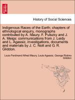 Bild des Verkufers fr Indigenous Races of the Earth chapters of ethnological enquiry, monographs contributed by A. Maury. F. Pulszky and J. A. Meigs: communications from J. Leidy and L. Agassiz, investigations, documents and materials by J. C. Nott and G. R. Gliddon. zum Verkauf von moluna