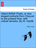 Bild des Verkufers fr Select British Poets, or new elegant extracts from Chaucer to the present time, with critical remarks. By W. Hazlitt. zum Verkauf von moluna