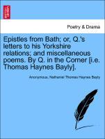 Seller image for Epistles from Bath or, Q. s letters to his Yorkshire relations and miscellaneous poems. By Q. in the Corner [i.e. Thomas Haynes Bayly]. for sale by moluna