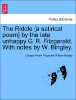 Image du vendeur pour The Riddle [a satirical poem] by the late unhappy G. R. Fitzgerald. With notes by W. Bingley. mis en vente par moluna