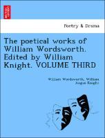 Bild des Verkufers fr The poetical works of William Wordsworth. Edited by William Knight. VOLUME THIRD zum Verkauf von moluna