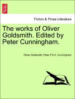 Bild des Verkufers fr The works of Oliver Goldsmith. Edited by Peter Cunningham. Vol. I. zum Verkauf von moluna