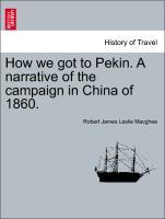 Bild des Verkufers fr How we got to Pekin. A narrative of the campaign in China of 1860. zum Verkauf von moluna