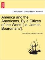 Seller image for America and the Americans. By a Citizen of the World [i.e. James Boardman?]. for sale by moluna