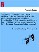 Imagen del vendedor de The Works of George, Lord Lyttelton, . now first collected together: with some other pieces never before printed. Published by G. E. Ayscough. (Additions to Lord Lyttelton s works, being two essays from Common Sense, and other poems.) a la venta por moluna