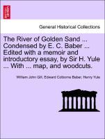 Bild des Verkufers fr The River of Golden Sand . Condensed by E. C. Baber . Edited with a memoir and introductory essay, by Sir H. Yule . With . map, and woodcuts. zum Verkauf von moluna