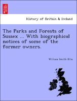 Bild des Verkufers fr The Parks and Forests of Sussex . With biographical notices of some of the former owners. zum Verkauf von moluna