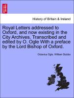 Bild des Verk�ufers f�r Royal Letters addressed to Oxford, and now existing in the City Archives. Transcribed and edited by O. Ogle With a preface by the Lord Bishop of Oxford. zum Verkauf von moluna