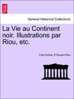 Seller image for La Vie au Continent noir. Illustrations par Riou, etc. for sale by moluna