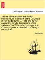 Bild des Verkufers fr Journal of travels over the Rocky Mountains, to the Mouth of the Columbia River made during . 1845 and 1846 containing minute descriptions of the valleys of the Willamette, Umpqua, and Clamet a general description of Oregon territory, etc. zum Verkauf von moluna