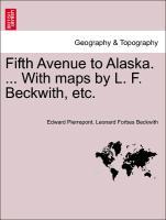 Bild des Verkufers fr Fifth Avenue to Alaska. . With maps by L. F. Beckwith, etc. zum Verkauf von moluna