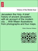 Bild des Verkufers fr Jerusalem the Holy. A brief history of ancient Jerusalem with an account of the modern city . With fifteen illustrations from photographs and four maps. zum Verkauf von moluna