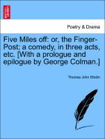 Bild des Verkufers fr Five Miles off: or, the Finger-Post a comedy, in three acts, etc. [With a prologue and epilogue by George Colman.] zum Verkauf von moluna