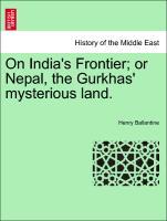 Bild des Verkufers fr On India s Frontier or Nepal, the Gurkhas mysterious land. zum Verkauf von moluna