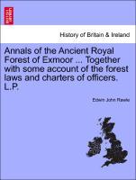 Image du vendeur pour Annals of the Ancient Royal Forest of Exmoor . Together with some account of the forest laws and charters of officers. L.P. mis en vente par moluna