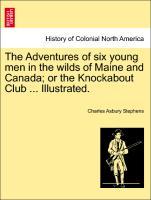 Bild des Verkufers fr The Adventures of six young men in the wilds of Maine and Canada or the Knockabout Club . Illustrated. zum Verkauf von moluna