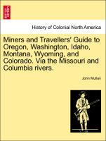 Bild des Verkufers fr Miners and Travellers Guide to Oregon, Washington, Idaho, Montana, Wyoming, and Colorado. Via the Missouri and Columbia rivers. zum Verkauf von moluna