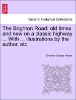 Bild des Verkufers fr The Brighton Road: old times and new on a classic highway . With . illustrations by the author, etc. zum Verkauf von moluna