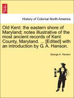 Bild des Verkufers fr Old Kent: the eastern shore of Maryland notes illustrative of the most ancient records of Kent County, Maryland. . [Edited] with an introduction by G. A. Hanson. zum Verkauf von moluna