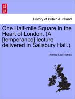 Bild des Verkufers fr One Half-mile Square in the Heart of London. (A [temperance] lecture delivered in Salisbury Hall.). zum Verkauf von moluna