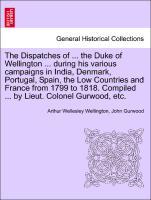 Bild des Verkufers fr The Dispatches of . the Duke of Wellington . during his various campaigns in India, Denmark, Portugal, Spain, the Low Countries and France from 1799 to 1818. Compiled . by Lieut. Colonel Gurwood, etc. Vol. VIII zum Verkauf von moluna