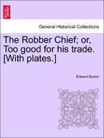 Bild des Verkufers fr The Robber Chief or, Too good for his trade. [With plates.] zum Verkauf von moluna
