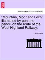 Bild des Verkufers fr Mountain, Moor and Loch illustrated by pen and pencil, on the route of the West Highland Railway. zum Verkauf von moluna