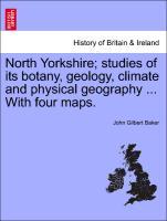 Bild des Verkufers fr North Yorkshire studies of its botany, geology, climate and physical geography . With four maps. zum Verkauf von moluna
