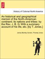 Bild des Verkufers fr An historical and geographical memoir of the North-American continent its nations and tribes: by the Rev. J. B. G. With a summary account of his life, etc. [by T. Jones.] zum Verkauf von moluna