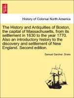 Bild des Verkufers fr The History and Antiquities of Boston, the capital of Massachusetts, from its settlement in 1630 to the year 1770. Also an introductory history to the discovery and settlement of New England. Second edition. zum Verkauf von moluna