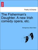 Bild des Verkufers fr The Fisherman s Daughter. A new Irish comedy opera, etc. zum Verkauf von moluna