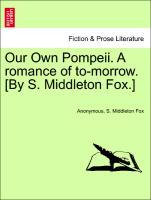 Image du vendeur pour Our Own Pompeii. A romance of to-morrow. [By S. Middleton Fox.] Vol. II mis en vente par moluna