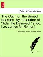 Bild des Verkufers fr The Oath or, the Buried treasure. By the author of Ada, the Betrayed, andc. [i.e. James M. Rymer.] zum Verkauf von moluna