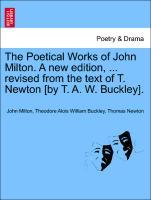 Bild des Verkufers fr The Poetical Works of John Milton. A new edition, . revised from the text of T. Newton [by T. A. W. Buckley]. zum Verkauf von moluna