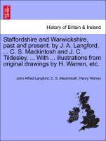 Bild des Verkufers fr Staffordshire and Warwickshire, past and present: by J. A. Langford, . C. S. Mackintosh and J. C. Tildesley. . With . illustrations from original drawings by H. Warren, etc. Vol. II. zum Verkauf von moluna