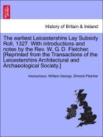 Bild des Verkufers fr The earliest Leicestershire Lay Subsidy Roll, 1327. With introductions and notes by the Rev. W. G. D. Fletcher. [Reprinted from the Transactions of the Leicestershire Architectural and Archaeological Society.] zum Verkauf von moluna