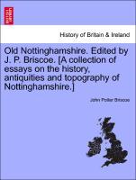 Bild des Verkufers fr Old Nottinghamshire. Edited by J. P. Briscoe. [A collection of essays on the history, antiquities and topography of Nottinghamshire.] zum Verkauf von moluna