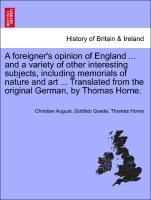 Image du vendeur pour A foreigner s opinion of England . and a variety of other interesting subjects, including memorials of nature and art . Translated from the original German, by Thomas Horne. VOL. I. mis en vente par moluna