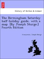 Seller image for The Birmingham Saturday half-holiday guide, with a map. [By Joseph Sturge.] Fourth Edition for sale by moluna