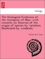 Bild des Verkufers fr The Geological Evidences of the Antiquity of Man, with remarks on theories of the origin of species by variation. Illustrated by woodcuts. zum Verkauf von moluna