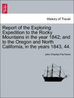 Bild des Verkufers fr Report of the Exploring Expedition to the Rocky Mountains in the year 1842 and to the Oregon and North California, in the years 1843, 44. zum Verkauf von moluna