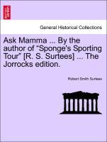 Bild des Verkufers fr Ask Mamma . By the author of Sponge s Sporting Tour [R. S. Surtees] . The Jorrocks edition. zum Verkauf von moluna