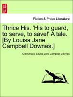 Imagen del vendedor de Thrice His. His to guard, to serve, to save! A tale. [By Louisa Jane Campbell Downes.] Vol. II. a la venta por moluna