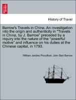 Bild des Verkufers fr Barrow s Travels in China. An investigation into the origin and authenticity in Travels in China, by J. Barrow preceded by a inquiry into the nature of the powerful motive and influence on his duties at the Chinese capital, in 1793. zum Verkauf von moluna