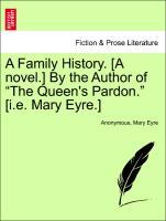 Seller image for A Family History. [A novel.] By the Author of The Queen s Pardon. [i.e. Mary Eyre.] VOL. II for sale by moluna