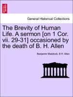 Bild des Verkufers fr The Brevity of Human Life. A sermon [on 1 Cor. vii. 29-31] occasioned by the death of B. H. Allen zum Verkauf von moluna