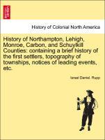 Bild des Verkufers fr History of Northampton, Lehigh, Monroe, Carbon, and Schuylkill Counties: containing a brief history of the first settlers, topography of townships, notices of leading events, etc. zum Verkauf von moluna